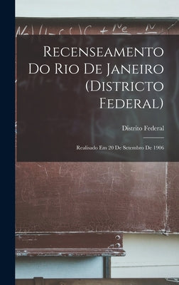 Recenseamento Do Rio De Janeiro (Districto Federal): Realisado Em 20 De Setembro De 1906