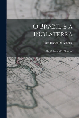 O Brazil E a Inglaterra: Ou, O Trafico De Africanos