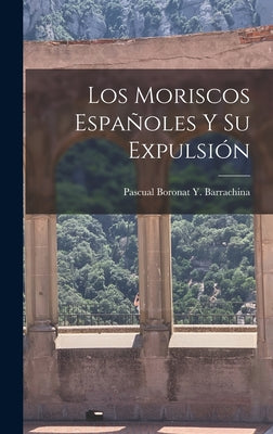 Los Moriscos Españoles Y Su Expulsión