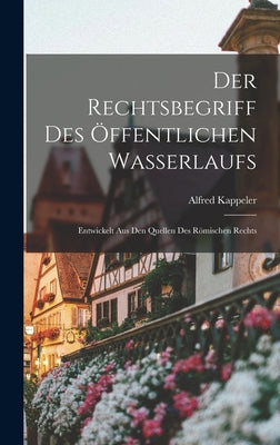 Der Rechtsbegriff Des Öffentlichen Wasserlaufs: Entwickelt Aus Den Quellen Des Römischen Rechts