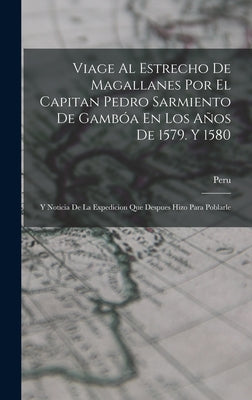 Viage Al Estrecho De Magallanes Por El Capitan Pedro Sarmiento De Gambóa En Los Años De 1579. Y 1580: Y Noticia De La Expedicion Que Despues Hizo Para