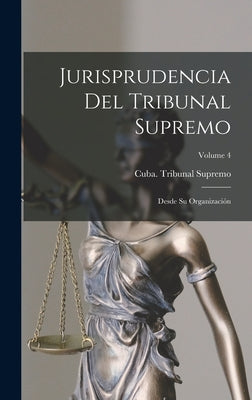 Jurisprudencia Del Tribunal Supremo: Desde Su Organización; Volume 4