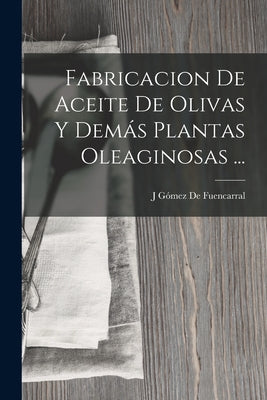 Fabricacion De Aceite De Olivas Y Demás Plantas Oleaginosas ...