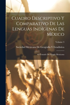 Cuadro Descriptivo Y Comparativo De Las Lenguas Indígenas De México: O Tratado De Filogía Mexicana; Volume 3