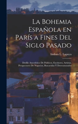 La Bohemia española en París a fines del siglo pasado: Desfile anecdótico de politicos, escritores, artistas, prospectores de negocios, buscavidas y d