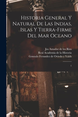 Historia general y natural de las Indias, islas y tierra-firme del mar oceano: 1