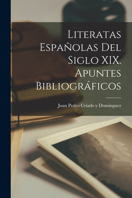 Literatas Españolas del siglo XIX. Apuntes bibliográficos