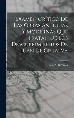 Examen Crítico De Las Obras Antiguas Y Modernas Que Tratan De Los Descubrimientos De Juan De Grijalva