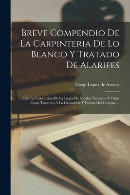 Breve Compendio De La Carpinteria De Lo Blanco Y Tratado De Alarifes: Con La Conclusion De La Regla De Nicolas Tartaglia Y Otras Cosas Tocantes A La G