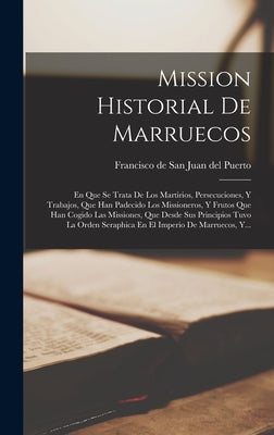 Mission Historial De Marruecos: En Que Se Trata De Los Martirios, Persecuciones, Y Trabajos, Que Han Padecido Los Missioneros, Y Frutos Que Han Cogido