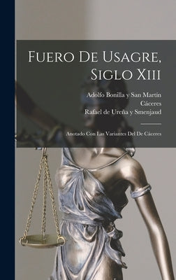 Fuero De Usagre, Siglo Xiii: Anotado Con Las Variantes Del De Cáceres