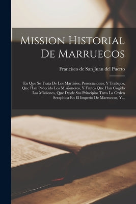 Mission Historial De Marruecos: En Que Se Trata De Los Martirios, Persecuciones, Y Trabajos, Que Han Padecido Los Missioneros, Y Frutos Que Han Cogido