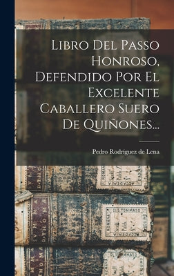 Libro Del Passo Honroso, Defendido Por El Excelente Caballero Suero De Quiñones...