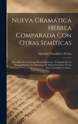 Nueva Gramática Hebrea Comparada Con Otras Semíticas: Precedida De Una Larga Reseña Histórica: Y Seguida De Un Manual Práctico, Un Resumen De Dicha Gr