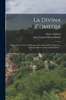 La Divina Comedia: Segun El Texto De Las Ediciones Mas Autorizadas Y Correctas, Nueva Traduccion Directa Del Italiano...