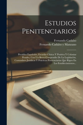 Estudios Penitenciarios: Presidios Españoles, Escuelas Clásica Y Positiva Y Colonias Penales, Con Un Breve Compendio De La Legislación, Costumb