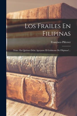 Los Frailes En Filipinas: Tésis: En Quiénes Debe Apoyarse El Gobierno De Filipinas?...