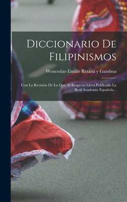 Diccionario De Filipinismos: Con La Revisión De Lo Que Al Respecto Lleva Publicado La Real Academia Española...