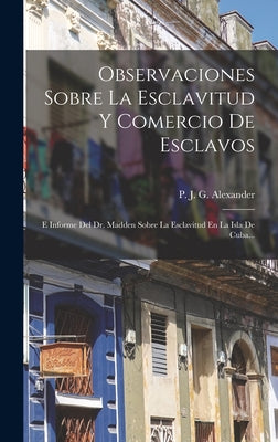 Observaciones Sobre La Esclavitud Y Comercio De Esclavos: E Informe Del Dr. Madden Sobre La Esclavitud En La Isla De Cuba...