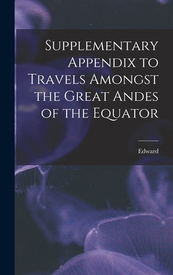 Supplementary Appendix to Travels Amongst the Great Andes of the Equator