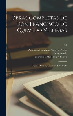 Obras completas de Don Francisco de Quevedo Villegas: . edición crítica, ordenada é ilustrada; t.2