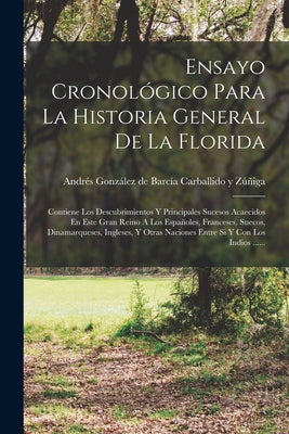 Ensayo Cronológico Para La Historia General De La Florida: Contiene Los Descubrimientos Y Principales Sucesos Acaecidos En Este Gran Reino A Los Españ