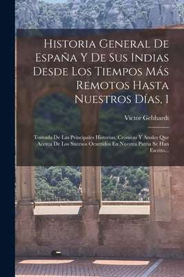 Historia General De España Y De Sus Indias Desde Los Tiempos Más Remotos Hasta Nuestros Días, 1: Tomada De Las Principales Historias, Crónicas Y Anale