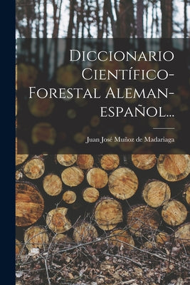 Diccionario Científico-forestal Aleman-español...