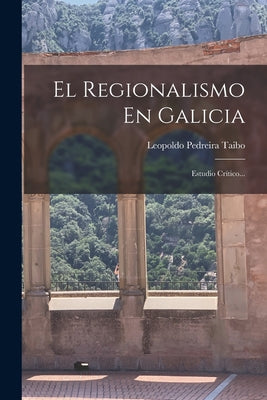 El Regionalismo En Galicia: Estudio Crítico...