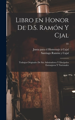 Libro en honor de D.S. Ramón y Cjal; trabajos originales de sus admiradores y discípulos extranjeros y nacionales; 01