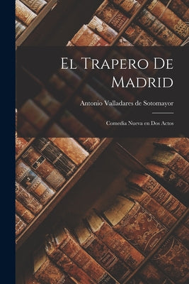 El trapero de Madrid: Comedia Nueva en Dos Actos