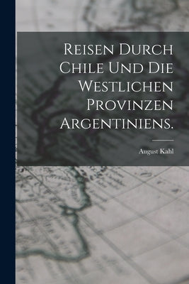 Reisen durch Chile und die westlichen Provinzen Argentiniens.