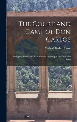 The Court and Camp of Don Carlos; Being the Results of a Late Tour in the Basque Province, and Parts