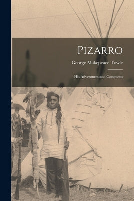 Pizarro: His Adventures and Conquests