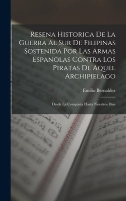 Resena Historica De La Guerra Al Sur De Filipinas Sostenida Por Las Armas Espanolas Contra Los Piratas De Aquel Archipielago: Desde La Conquista Hasta