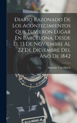 Diario Razonado De Los Acontecimientos Que Tuvieron Lugar En Barcelona, Desde El 13 De Noviembre Al 22 De Diciembre Del Año De 1842