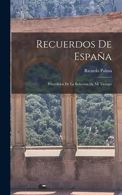 Recuerdos De España: Precedidos De La Bohemia De Mi Tiempo