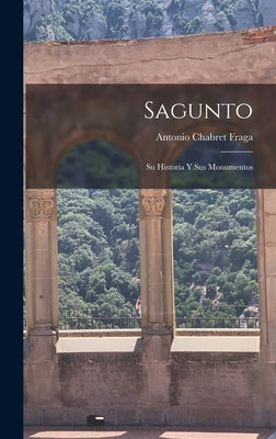 Sagunto: Su Historia Y Sus Monumentos