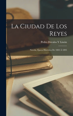 La Ciudad De Los Reyes: Novela, Época Histórica De 1884 Á 1895