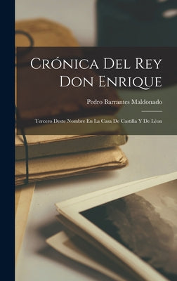 Crónica Del Rey Don Enrique: Tercero Deste Nombre En La Casa De Castilla Y De Léon