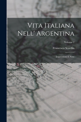 Vita Italiana Nell' Argentina: Impressioni E Note; Volume 2