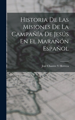 Historia De Las Misiones De La Campañía De Jesús En El Marañón Español