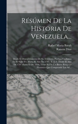 Résúmen De La Historia De Venezuela...: Desde El Descubrimiento De Su Territorio Por Los Casllanos En El Siglo Vv. Hasta El Año De 1797. T. 2.-3. Desd