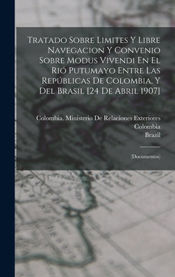 Tratado Sobre Limites Y Libre Navegacion Y Convenio Sobre Modus Vivendi En El Rió Putumayo Entre Las Repúblicas De Colombia, Y Del Brasil [24 De Abril