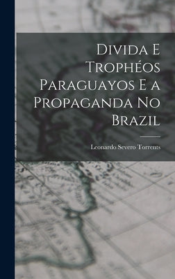 Divida E Trophéos Paraguayos E a Propaganda No Brazil