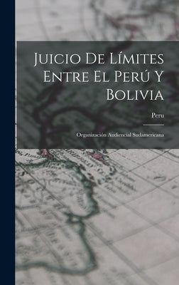 Juicio De Límites Entre El Perú Y Bolivia: Organización Audiencial Sudamericana