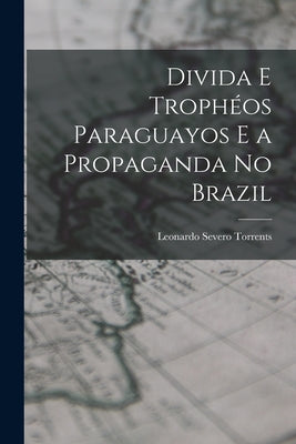 Divida E Trophéos Paraguayos E a Propaganda No Brazil