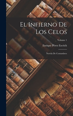 El Infierno De Los Celos: Novela De Costumbres; Volume 1