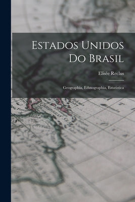 Estados Unidos Do Brasil: Geographia, Ethnographia, Estatistica