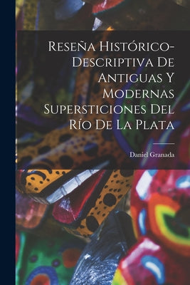 Reseña Histórico-Descriptiva De Antiguas Y Modernas Supersticiones Del Río De La Plata